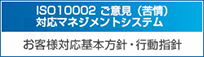 ISO10002 ご意見（苦情）対応マネジメントシステム お客様対応基本方針・行動指針